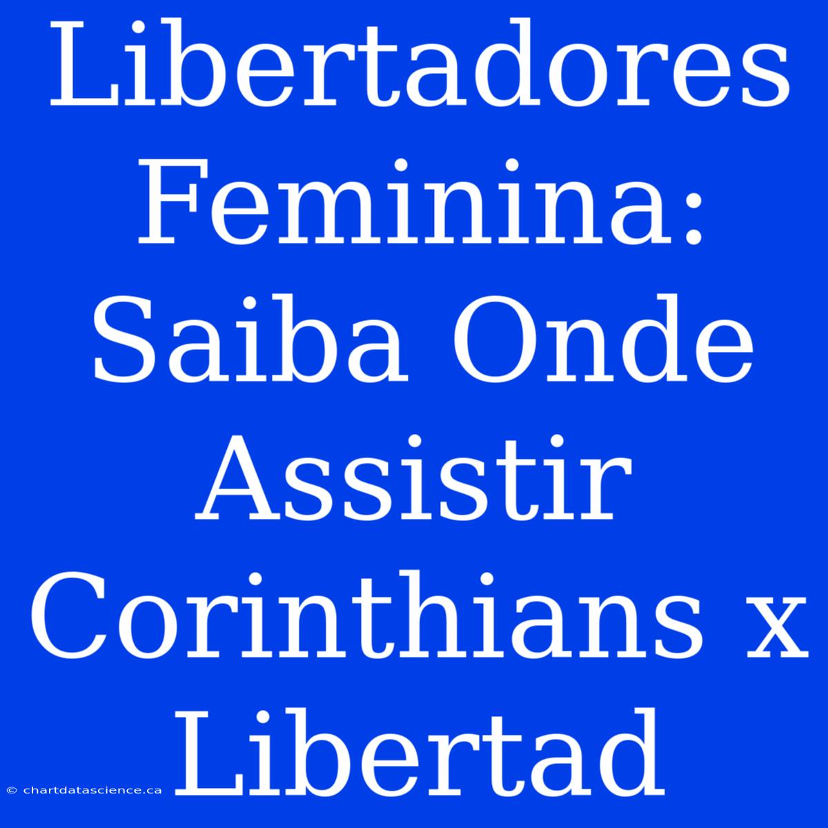 Libertadores Feminina: Saiba Onde Assistir Corinthians X Libertad