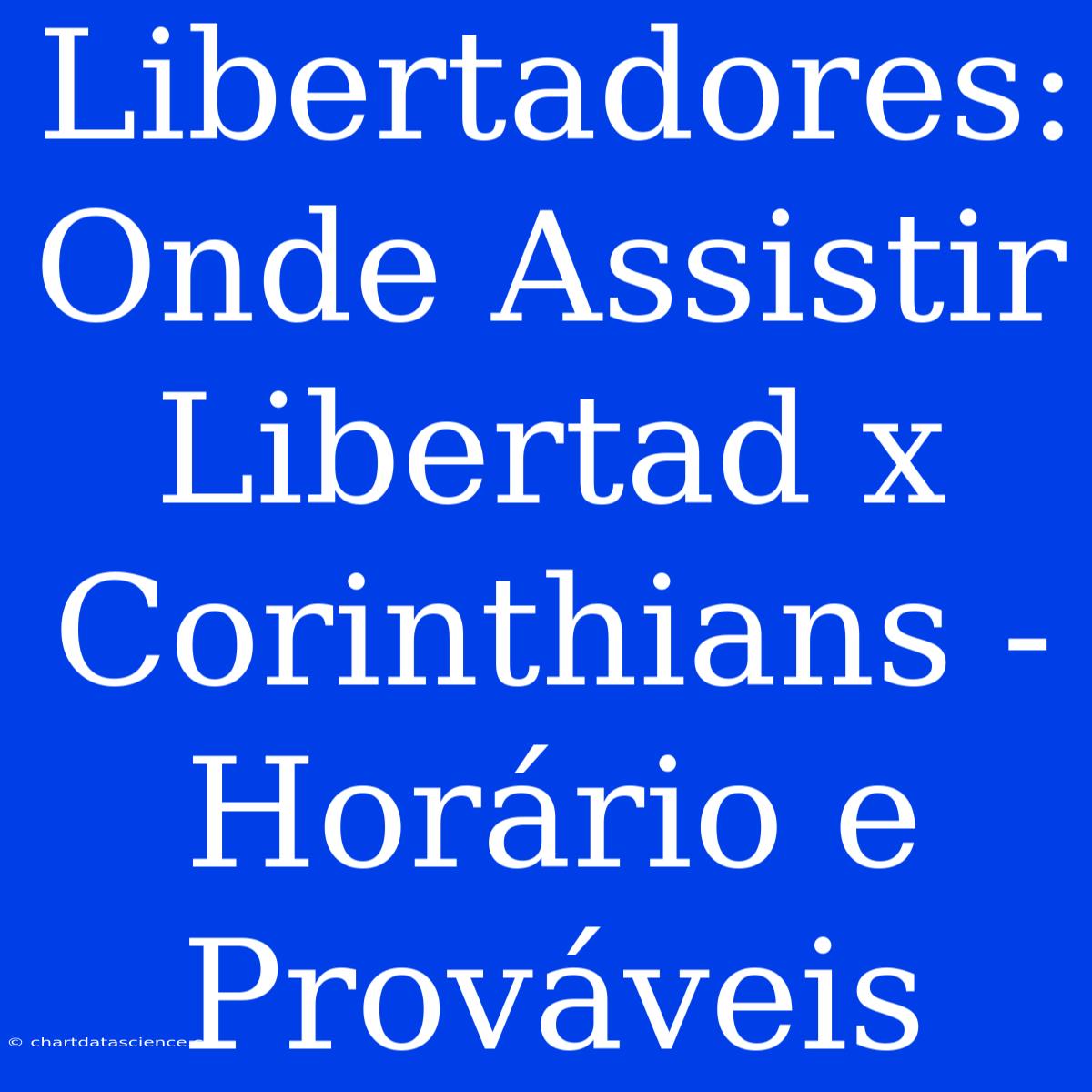 Libertadores: Onde Assistir Libertad X Corinthians - Horário E Prováveis