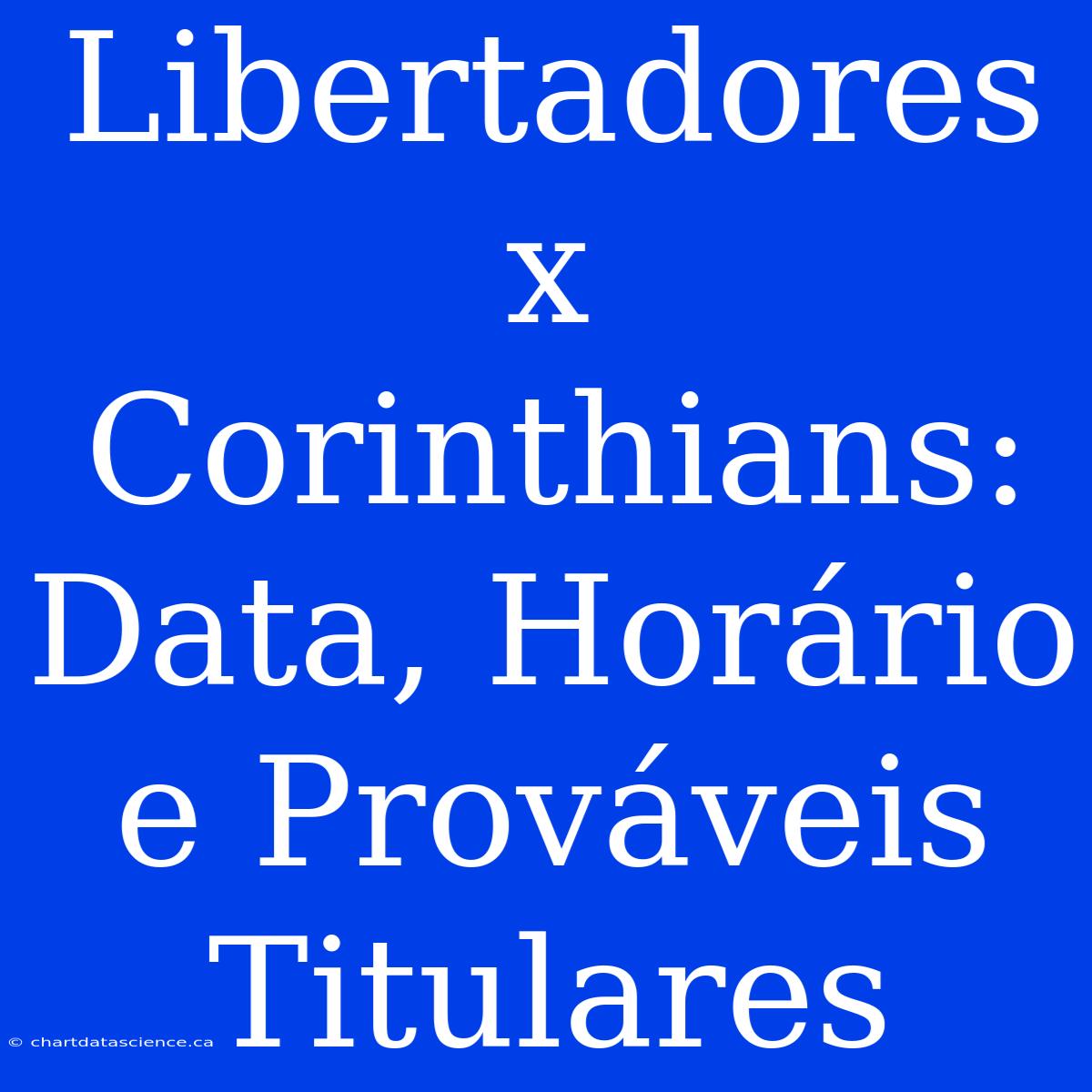 Libertadores X Corinthians:  Data, Horário E Prováveis Titulares