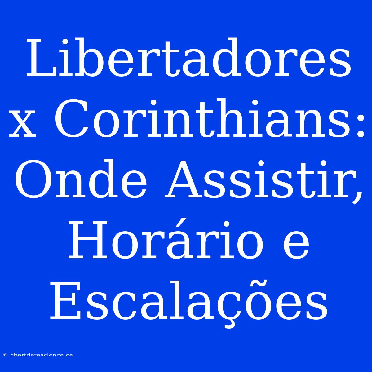 Libertadores X Corinthians: Onde Assistir, Horário E Escalações