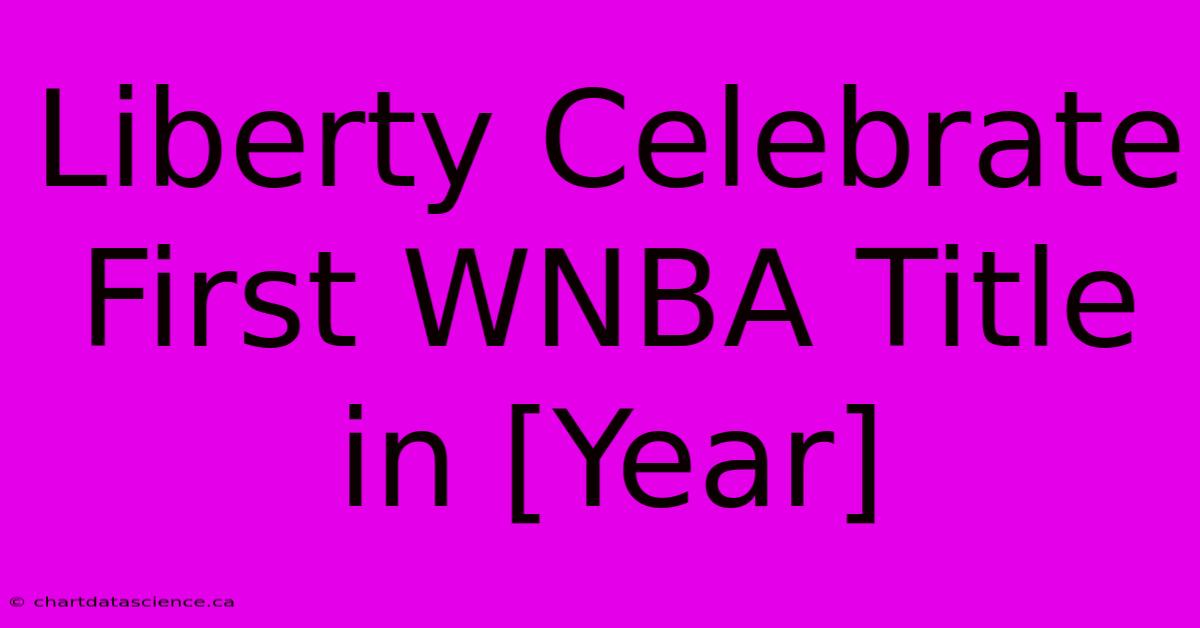 Liberty Celebrate First WNBA Title In [Year]