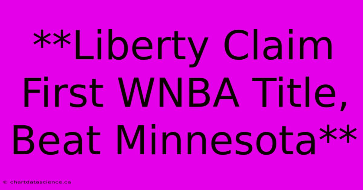 **Liberty Claim First WNBA Title, Beat Minnesota**