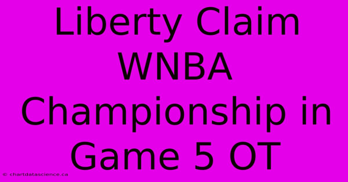 Liberty Claim WNBA Championship In Game 5 OT