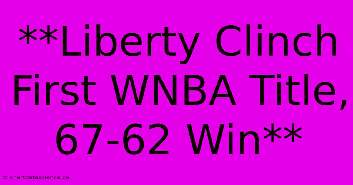 **Liberty Clinch First WNBA Title, 67-62 Win**