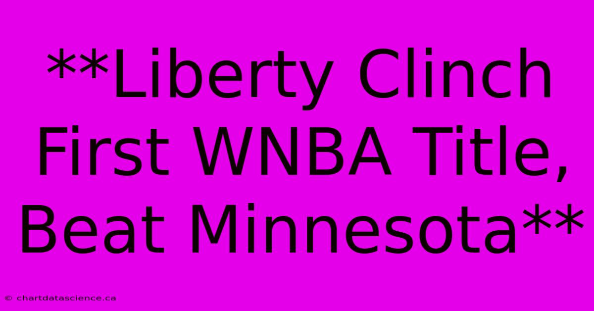 **Liberty Clinch First WNBA Title, Beat Minnesota** 