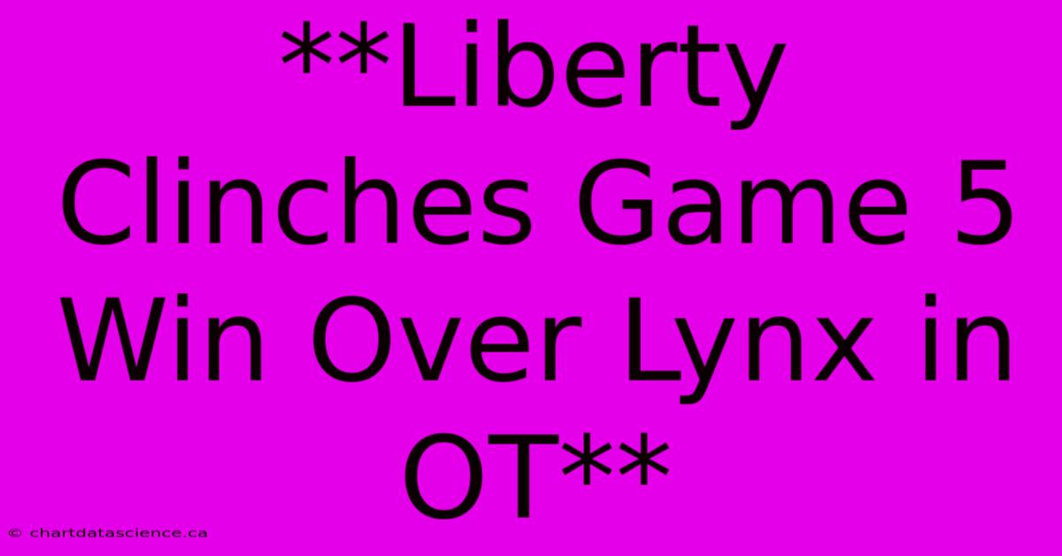 **Liberty Clinches Game 5 Win Over Lynx In OT**