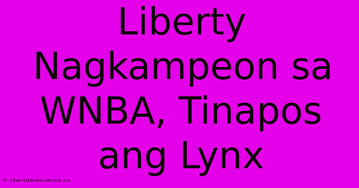 Liberty Nagkampeon Sa WNBA, Tinapos Ang Lynx