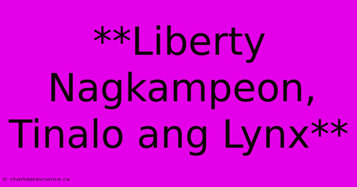 **Liberty Nagkampeon, Tinalo Ang Lynx** 