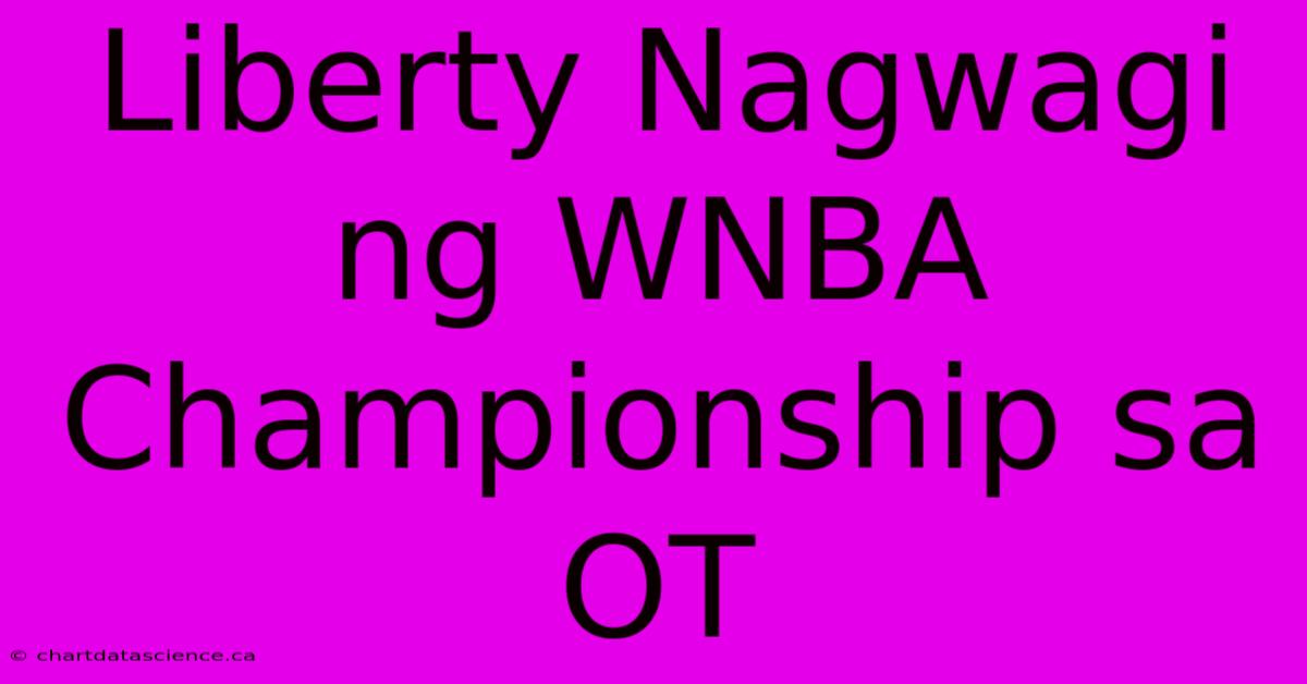 Liberty Nagwagi Ng WNBA Championship Sa OT 