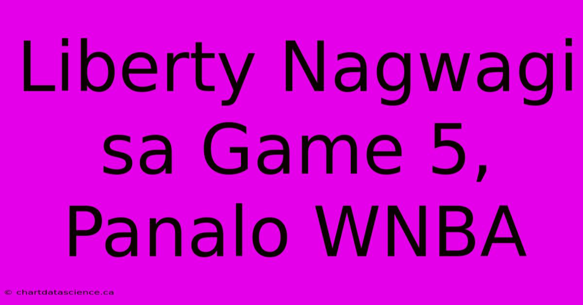 Liberty Nagwagi Sa Game 5, Panalo WNBA 