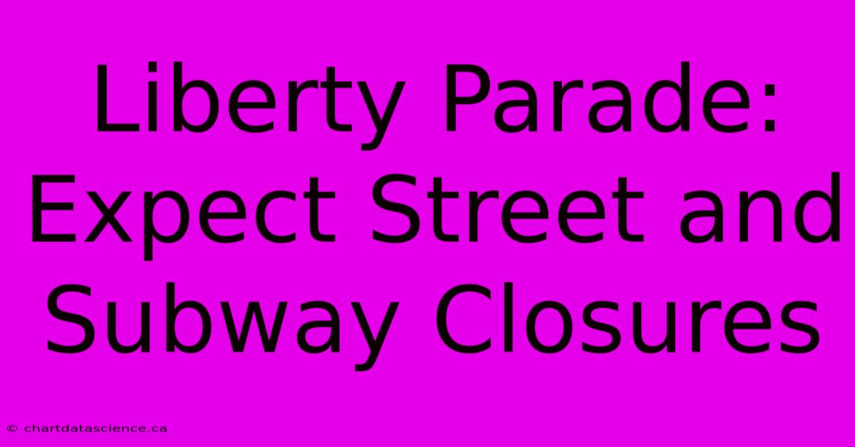 Liberty Parade: Expect Street And Subway Closures