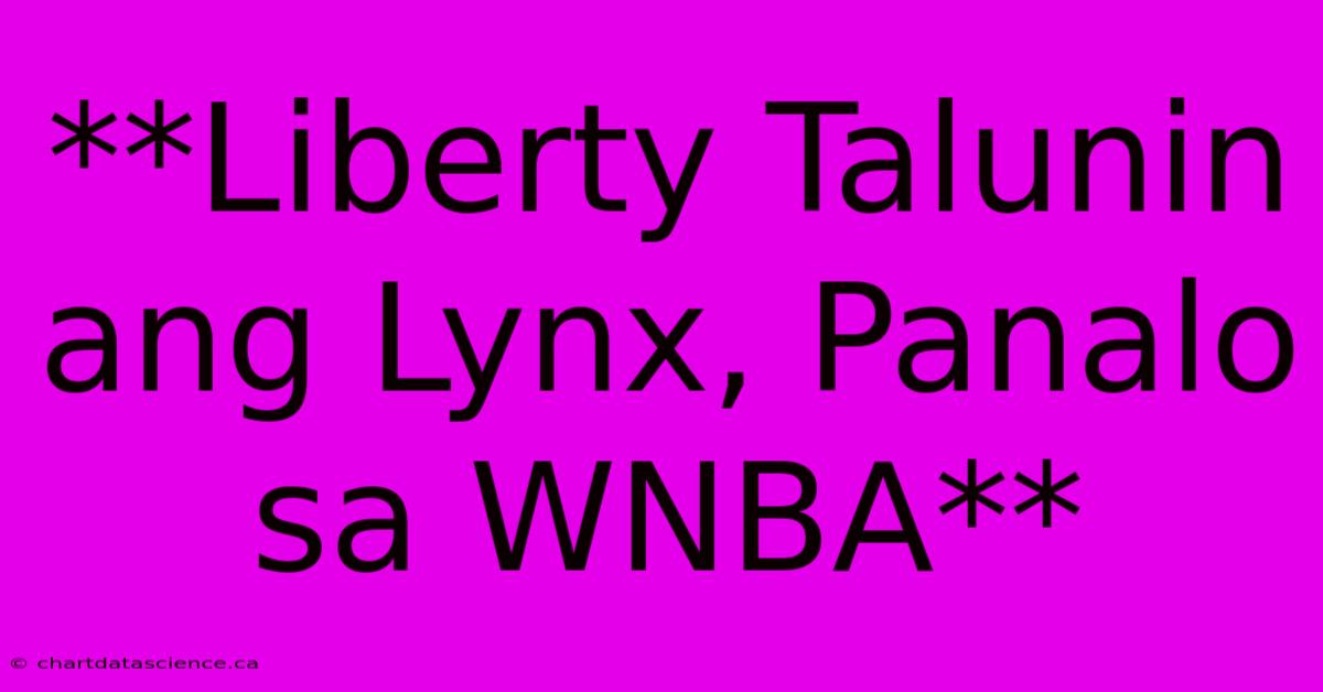 **Liberty Talunin Ang Lynx, Panalo Sa WNBA**