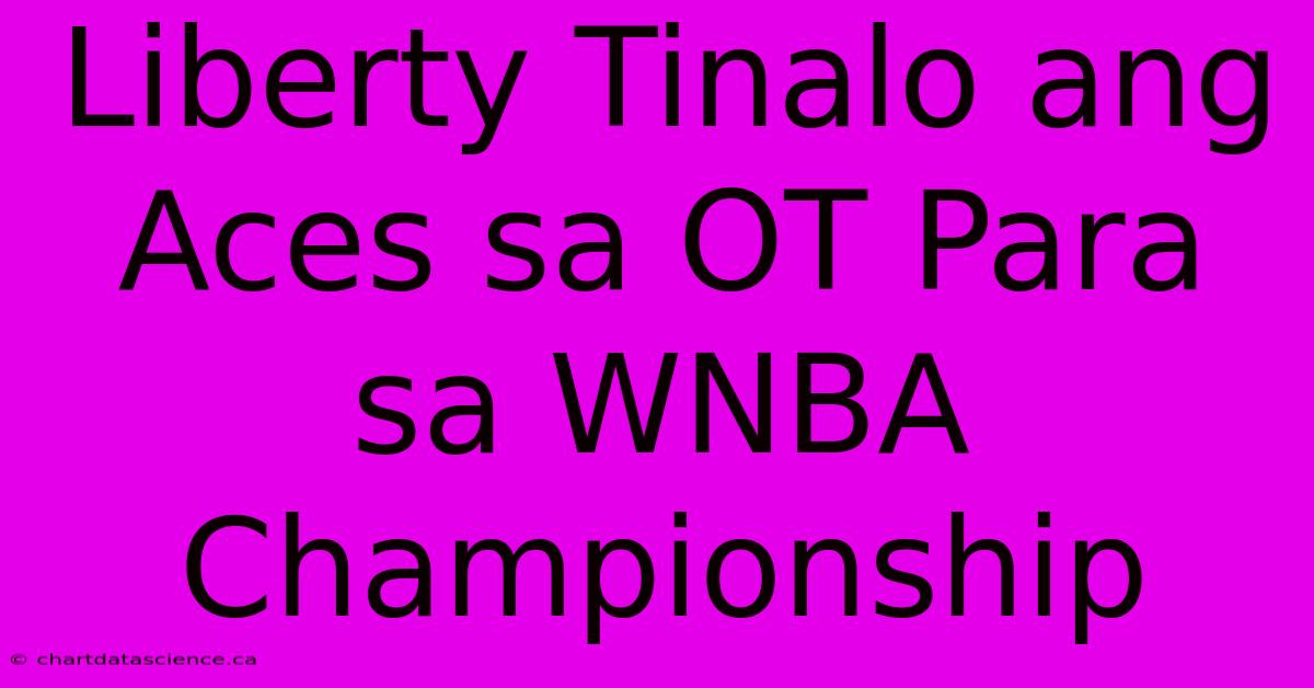 Liberty Tinalo Ang Aces Sa OT Para Sa WNBA Championship