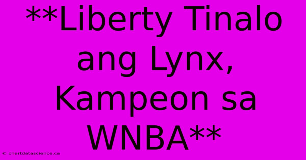 **Liberty Tinalo Ang Lynx, Kampeon Sa WNBA**