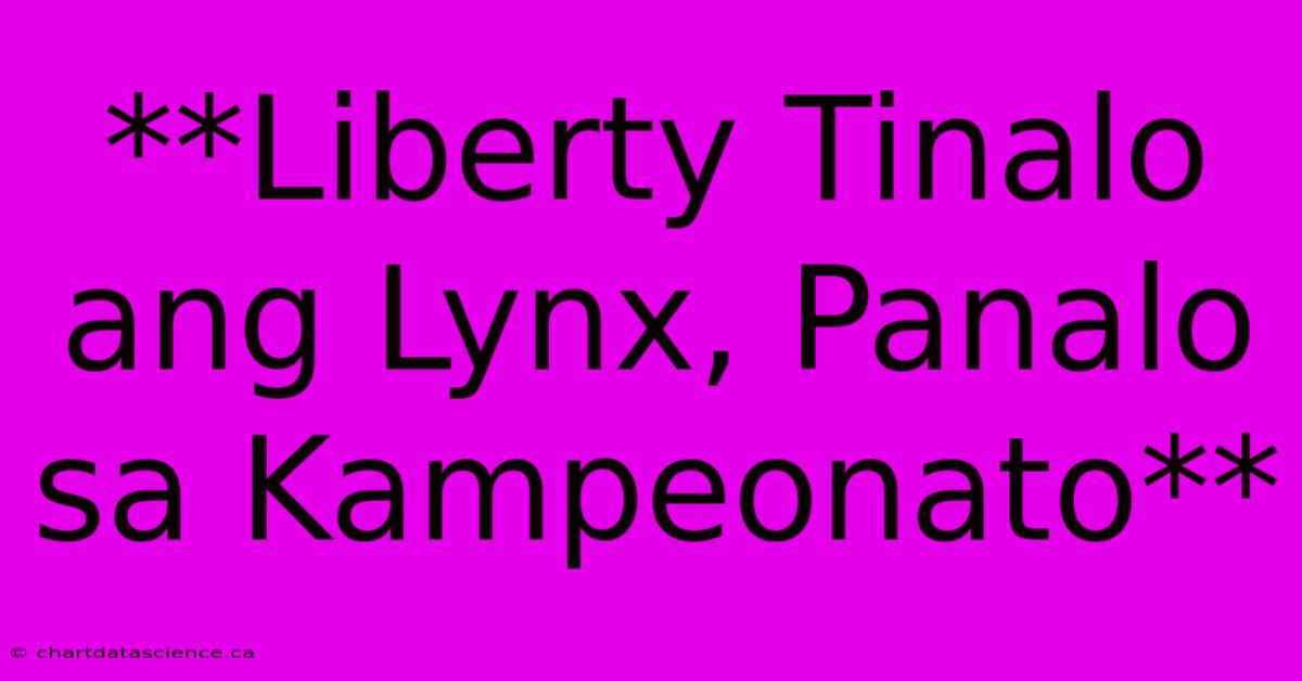 **Liberty Tinalo Ang Lynx, Panalo Sa Kampeonato**