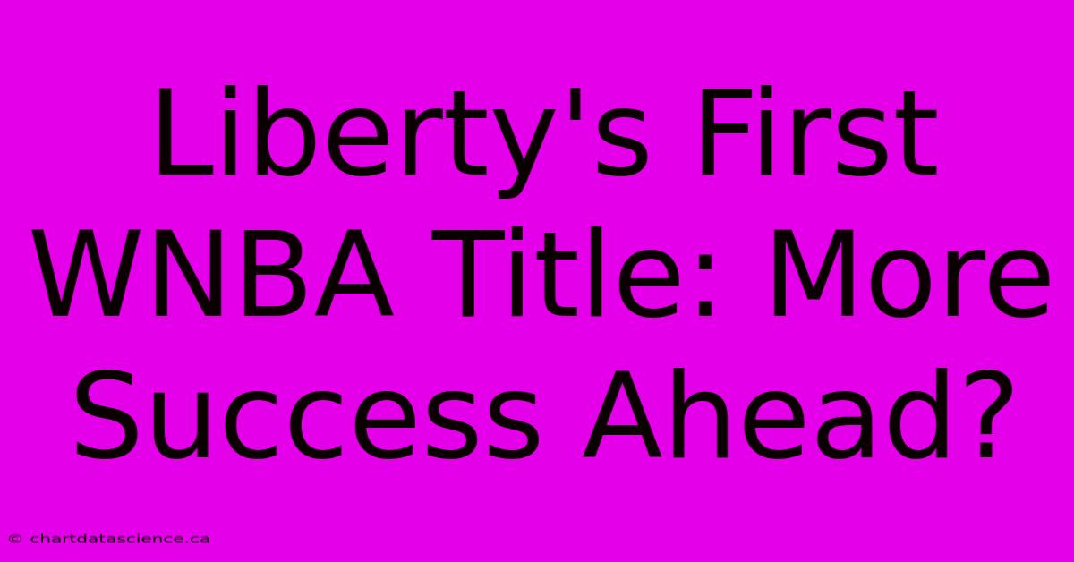 Liberty's First WNBA Title: More Success Ahead?