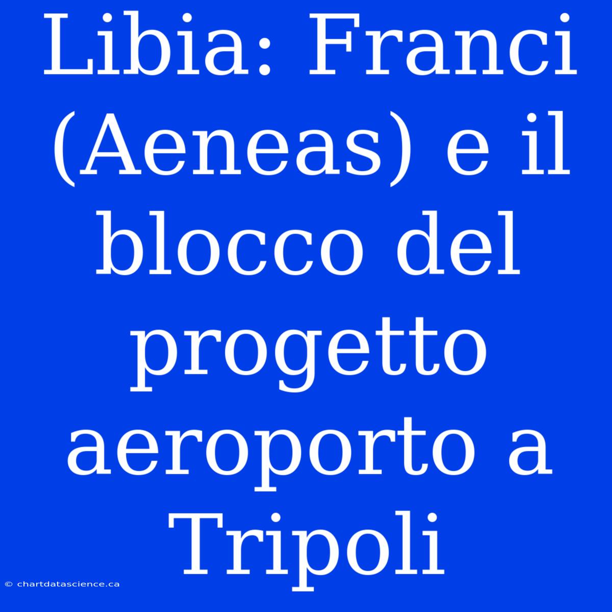 Libia: Franci (Aeneas) E Il Blocco Del Progetto Aeroporto A Tripoli