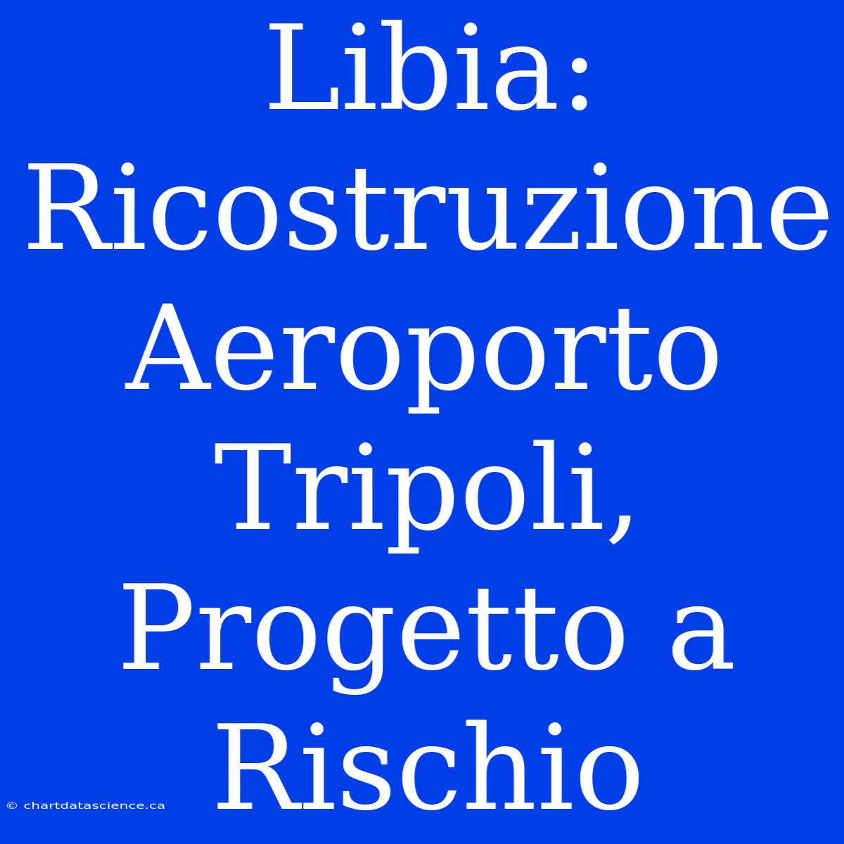 Libia: Ricostruzione Aeroporto Tripoli, Progetto A Rischio