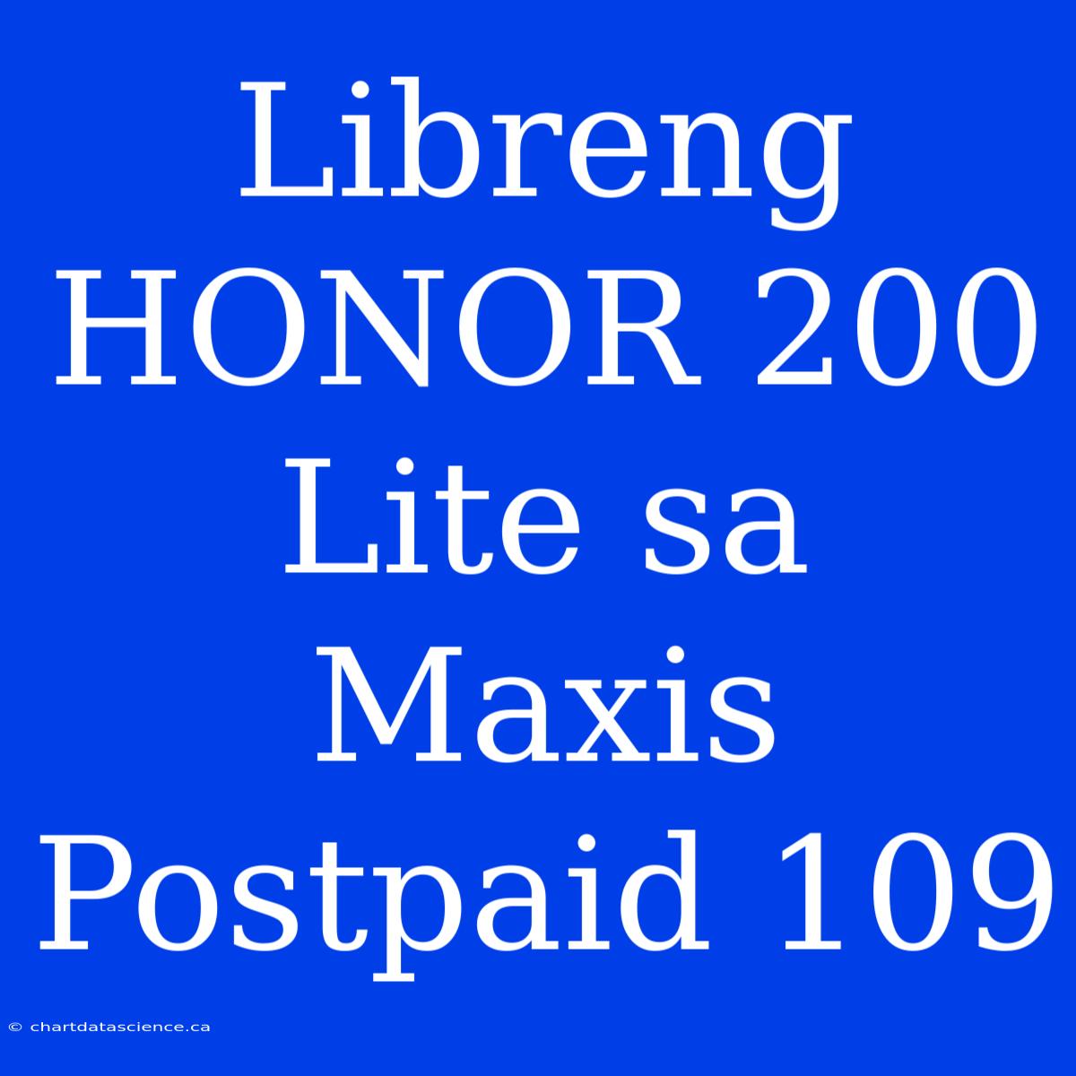 Libreng HONOR 200 Lite Sa Maxis Postpaid 109