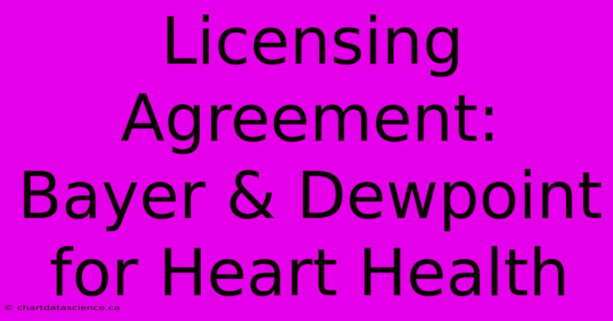 Licensing Agreement: Bayer & Dewpoint For Heart Health