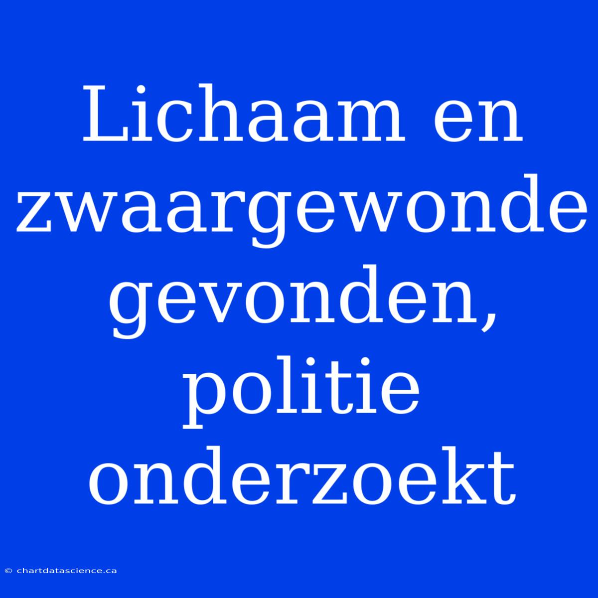 Lichaam En Zwaargewonde Gevonden, Politie Onderzoekt