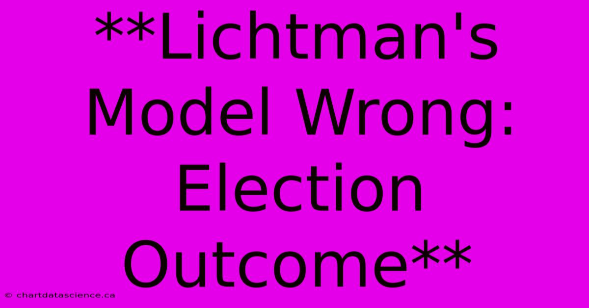 **Lichtman's Model Wrong: Election Outcome**