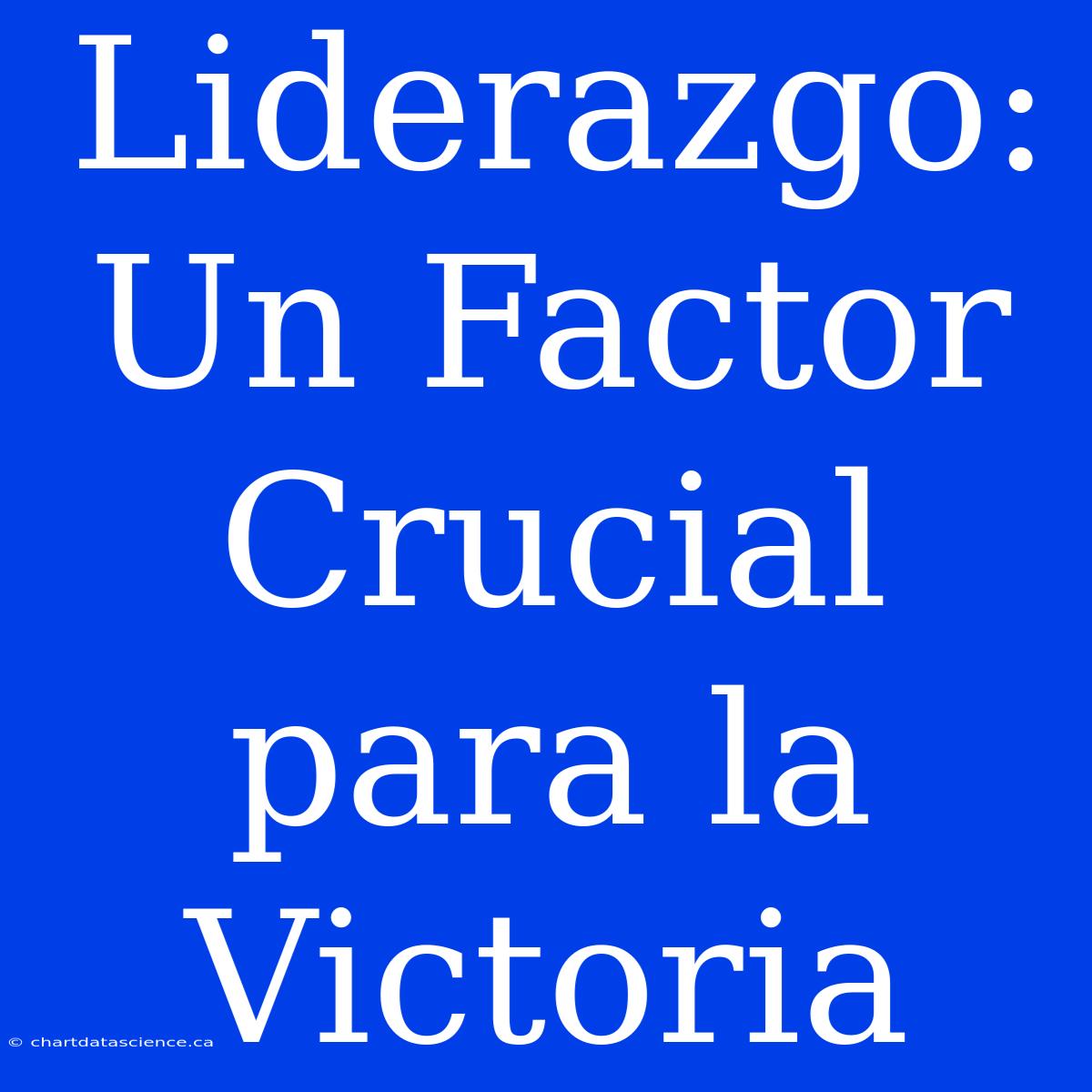 Liderazgo: Un Factor Crucial Para La Victoria