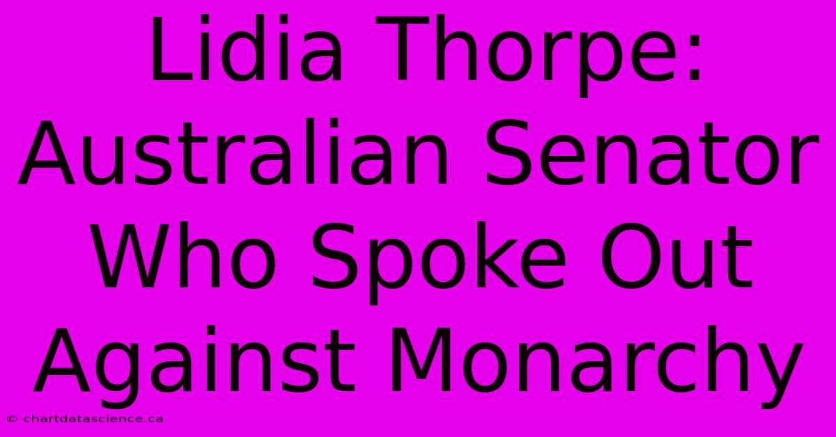 Lidia Thorpe: Australian Senator Who Spoke Out Against Monarchy