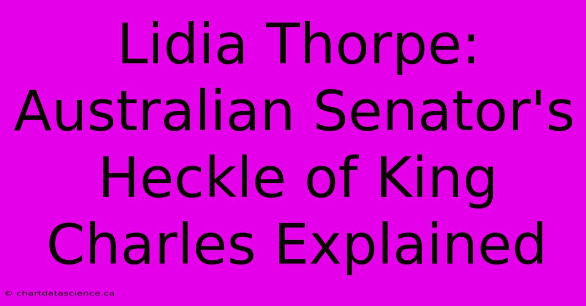 Lidia Thorpe: Australian Senator's Heckle Of King Charles Explained