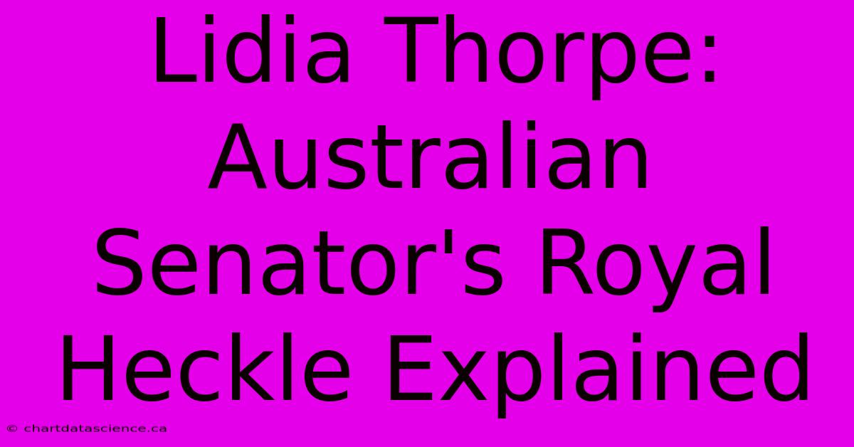 Lidia Thorpe: Australian Senator's Royal Heckle Explained