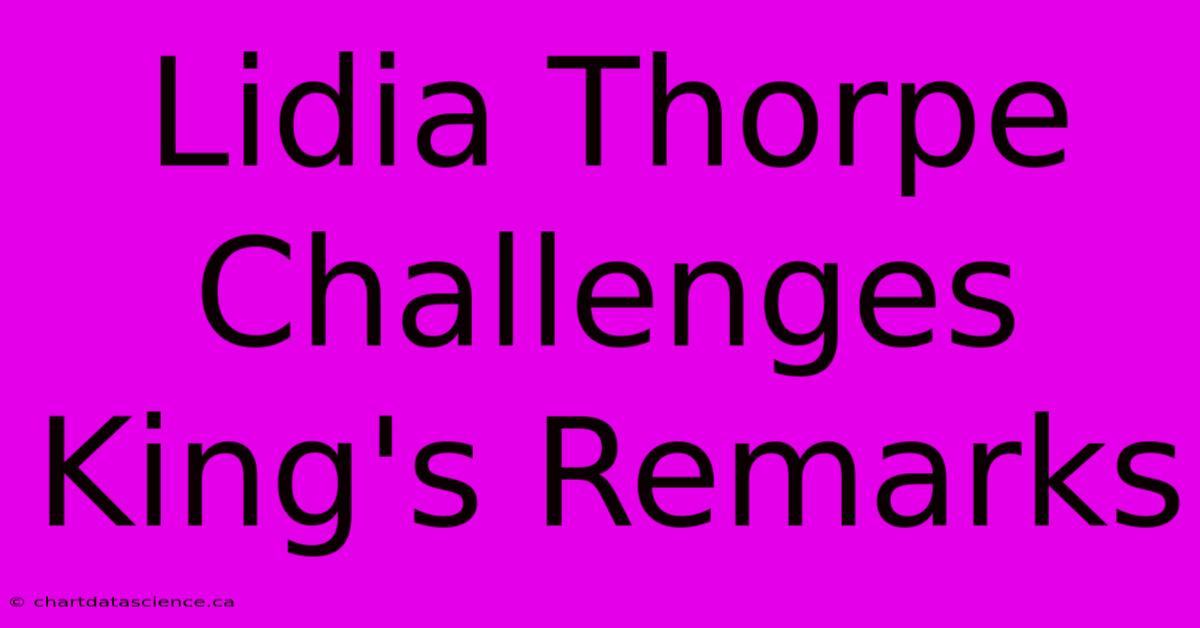 Lidia Thorpe Challenges King's Remarks 