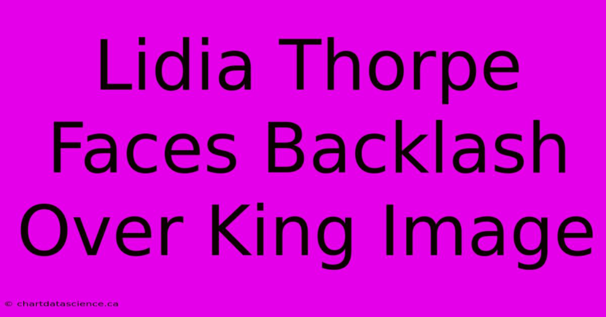 Lidia Thorpe Faces Backlash Over King Image