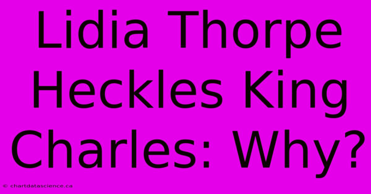 Lidia Thorpe Heckles King Charles: Why?