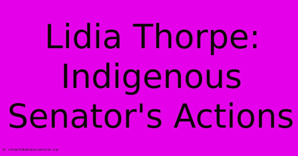 Lidia Thorpe: Indigenous Senator's Actions