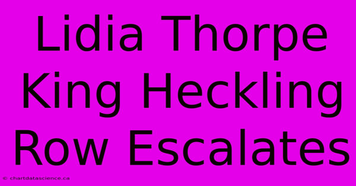 Lidia Thorpe King Heckling Row Escalates