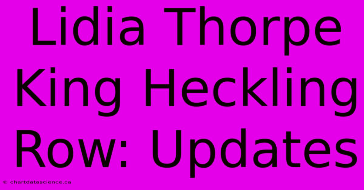 Lidia Thorpe King Heckling Row: Updates 