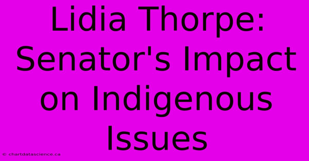 Lidia Thorpe: Senator's Impact On Indigenous Issues 