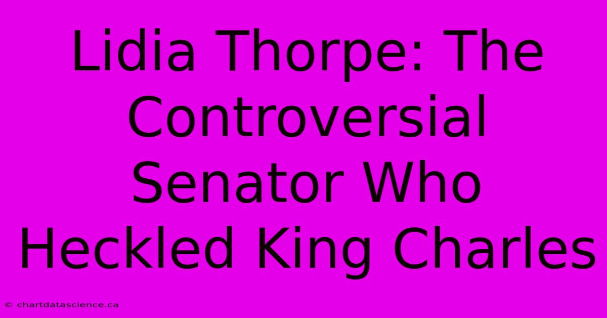 Lidia Thorpe: The Controversial Senator Who Heckled King Charles