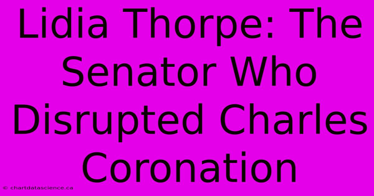 Lidia Thorpe: The Senator Who Disrupted Charles Coronation