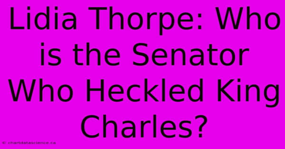 Lidia Thorpe: Who Is The Senator Who Heckled King Charles?