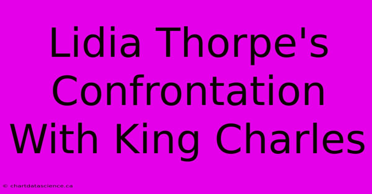 Lidia Thorpe's Confrontation With King Charles 