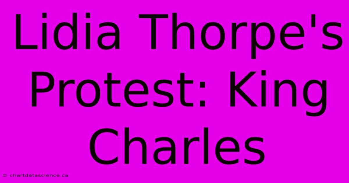 Lidia Thorpe's Protest: King Charles