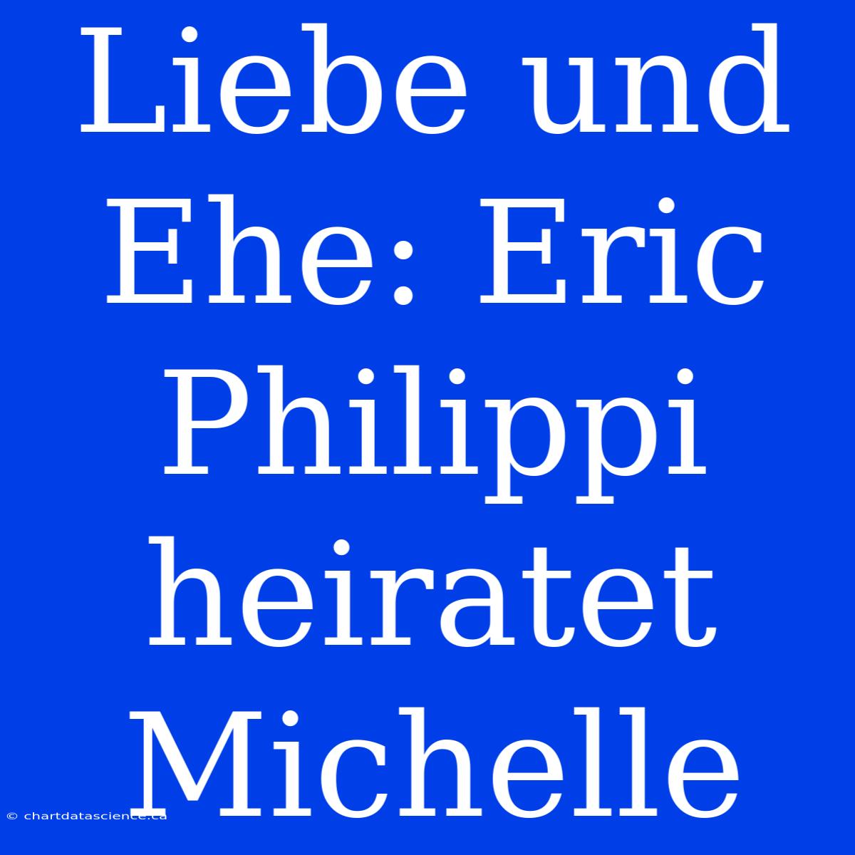 Liebe Und Ehe: Eric Philippi Heiratet Michelle