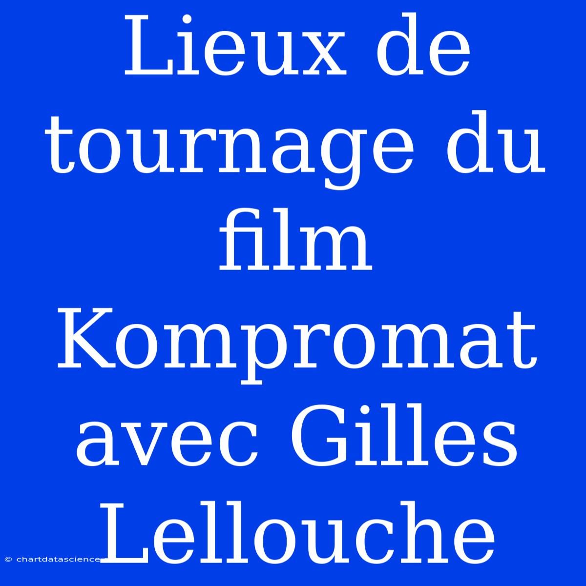 Lieux De Tournage Du Film Kompromat Avec Gilles Lellouche