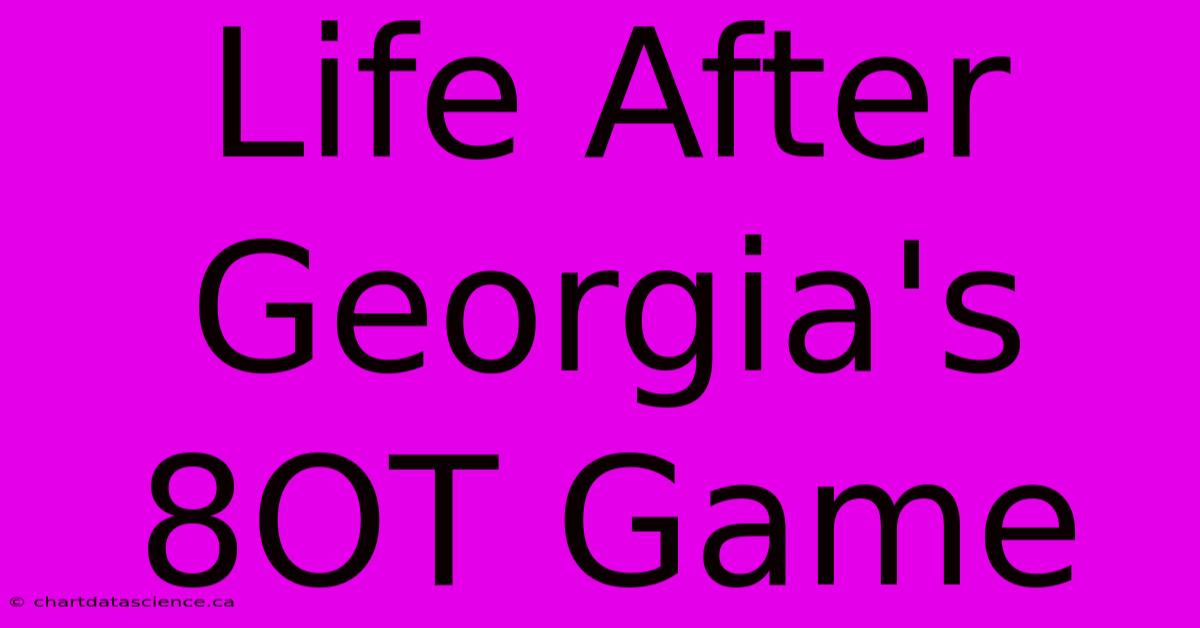 Life After Georgia's 8OT Game