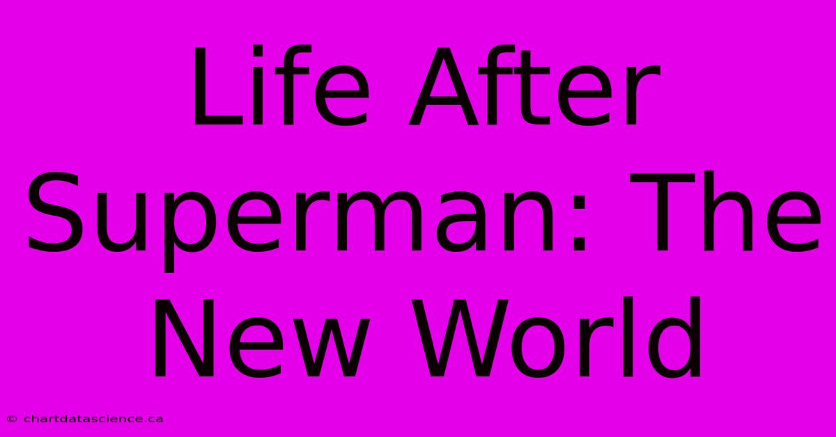 Life After Superman: The New World