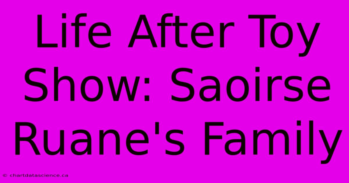 Life After Toy Show: Saoirse Ruane's Family