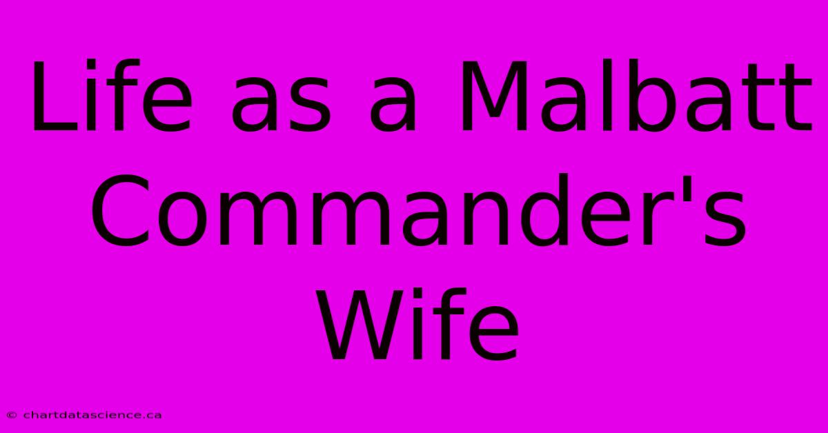 Life As A Malbatt Commander's Wife 