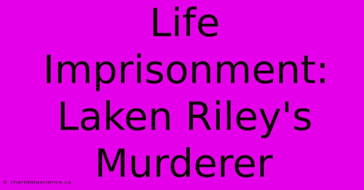 Life Imprisonment: Laken Riley's Murderer