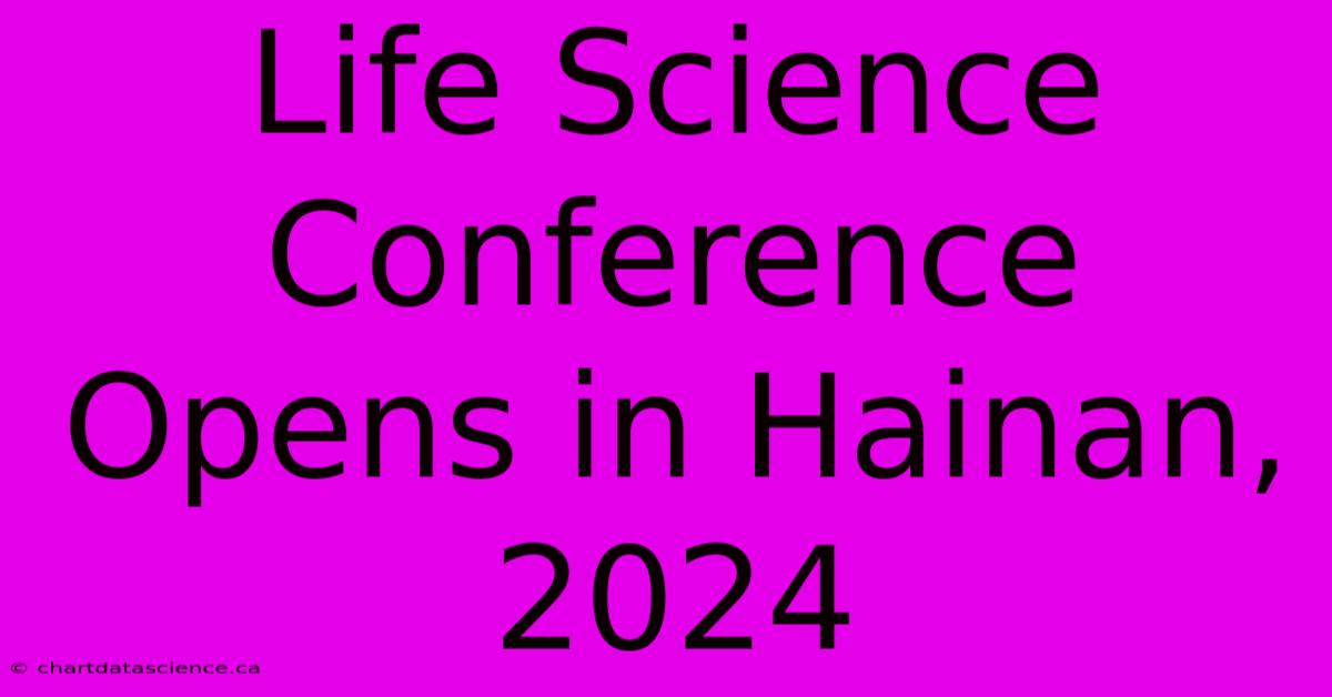 Life Science Conference Opens In Hainan, 2024